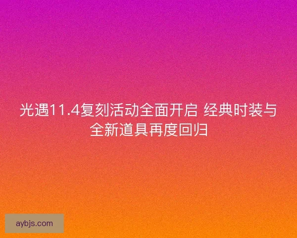 光遇11.4复刻活动全面开启 经典时装与全新道具再度回归