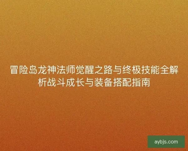 冒险岛龙神法师觉醒之路与终极技能全解析战斗成长与装备搭配指南